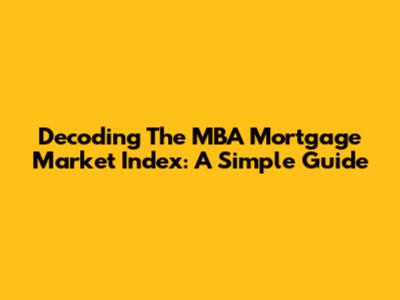 Decoding The MBA Mortgage Market Index: A Simple Guide