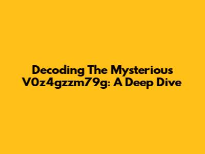 Decoding The Mysterious V0z4gzzm79g: A Deep Dive