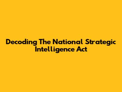 Decoding The National Strategic Intelligence Act