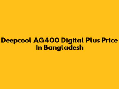 Deepcool AG400 Digital Plus Price In Bangladesh