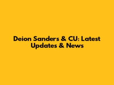 Deion Sanders & CU: Latest Updates & News