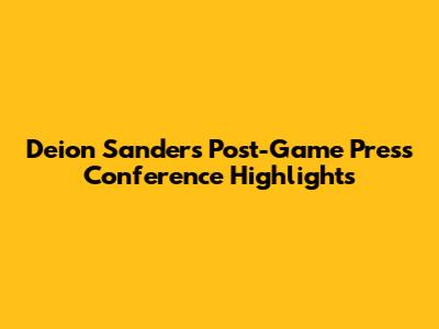 Deion Sanders Post-Game Press Conference Highlights