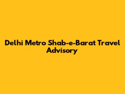 Delhi Metro Shab-e-Barat Travel Advisory