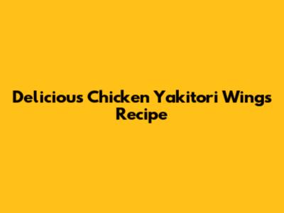 Delicious Chicken Yakitori Wings Recipe