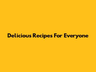 Delicious Recipes For Everyone