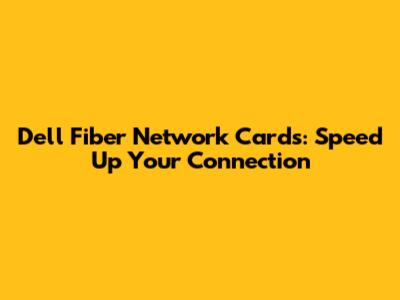 Dell Fiber Network Cards: Speed Up Your Connection