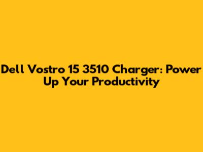 Dell Vostro 15 3510 Charger: Power Up Your Productivity