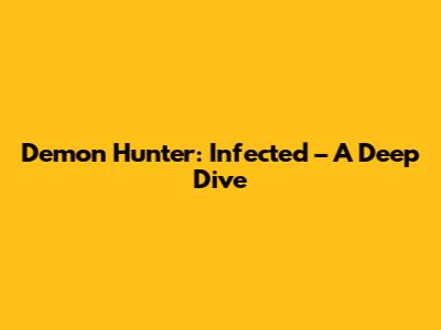 Demon Hunter: Infected – A Deep Dive