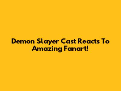 Demon Slayer Cast Reacts To Amazing Fanart!