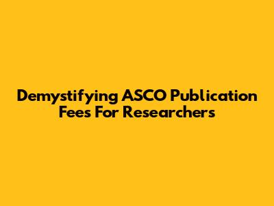 Demystifying ASCO Publication Fees For Researchers