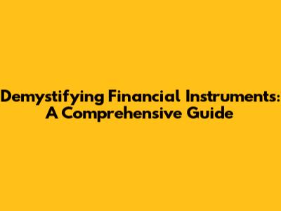 Demystifying Financial Instruments: A Comprehensive Guide