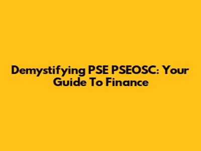 Demystifying PSE PSEOSC: Your Guide To Finance