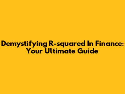 Demystifying R-squared In Finance: Your Ultimate Guide