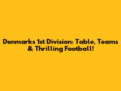 Denmark's 1st Division: Table, Teams & Thrilling Football!