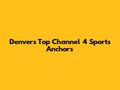 Denver's Top Channel 4 Sports Anchors