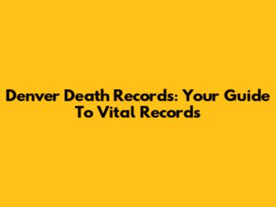 Denver Death Records: Your Guide To Vital Records