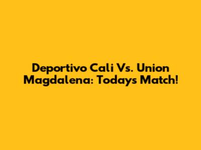 Deportivo Cali Vs. Union Magdalena: Today's Match!