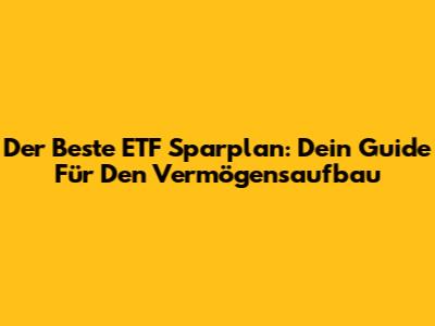 Der Beste ETF Sparplan: Dein Guide Für Den Vermögensaufbau