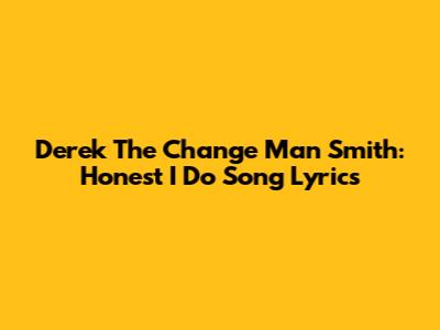 Derek The Change Man Smith: Honest I Do Song Lyrics