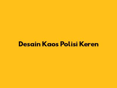Desain Kaos Polisi Keren