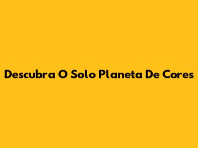 Descubra O Solo Planeta De Cores
