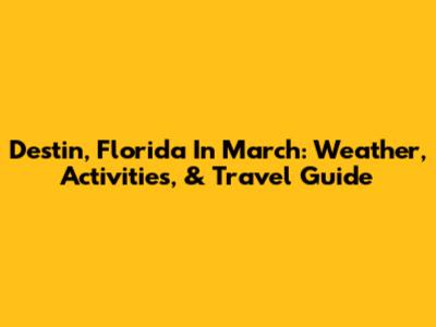 Destin, Florida In March: Weather, Activities, & Travel Guide