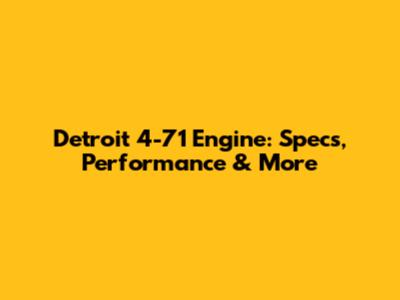 Detroit 4-71 Engine: Specs, Performance & More