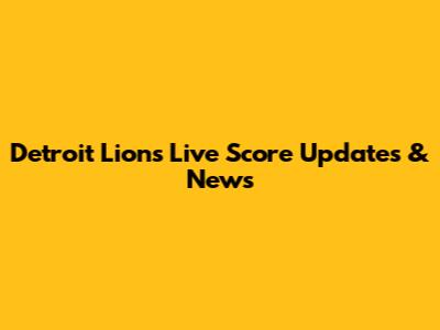 Detroit Lions Live Score Updates & News