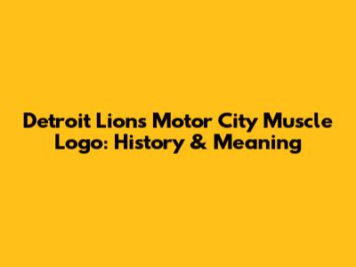 Detroit Lions Motor City Muscle Logo: History & Meaning