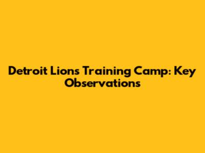Detroit Lions Training Camp: Key Observations