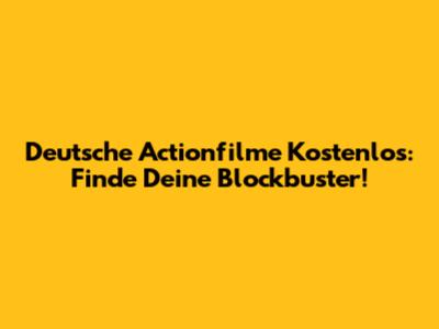 Deutsche Actionfilme Kostenlos: Finde Deine Blockbuster!