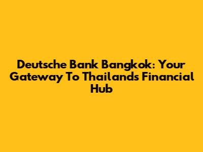Deutsche Bank Bangkok: Your Gateway To Thailand's Financial Hub