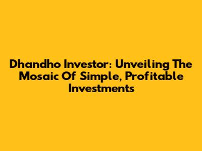 Dhandho Investor: Unveiling The Mosaic Of Simple, Profitable Investments