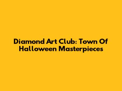 Diamond Art Club: Town Of Halloween Masterpieces
