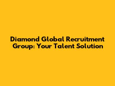 Diamond Global Recruitment Group: Your Talent Solution