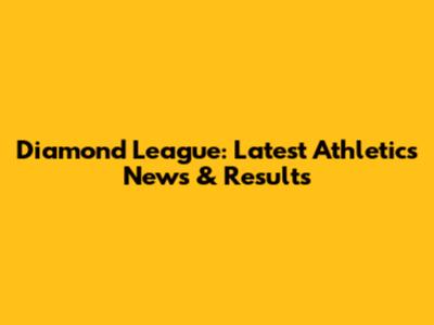 Diamond League: Latest Athletics News & Results