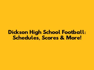 Dickson High School Football: Schedules, Scores & More!