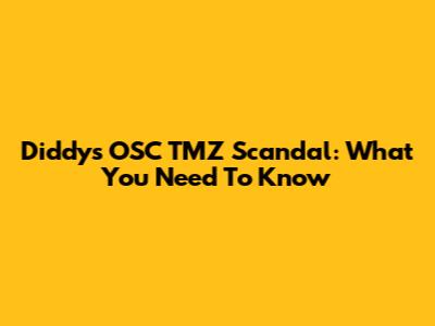 Diddy's OSC TMZ Scandal: What You Need To Know
