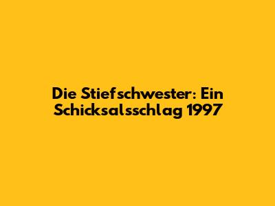 Die Stiefschwester: Ein Schicksalsschlag 1997