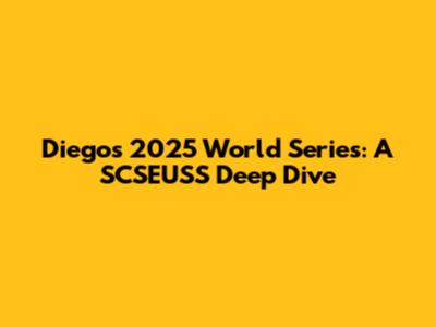 Diego's 2025 World Series: A SCSEUSS Deep Dive