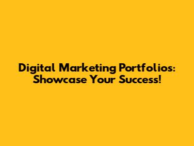 Digital Marketing Portfolios: Showcase Your Success!