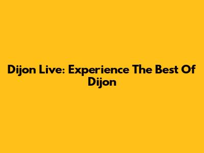 Dijon Live: Experience The Best Of Dijon