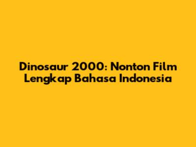 Dinosaur 2000: Nonton Film Lengkap Bahasa Indonesia