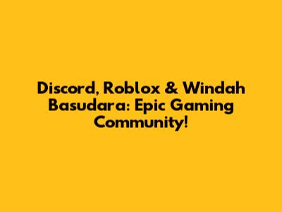 Discord, Roblox & Windah Basudara: Epic Gaming Community!