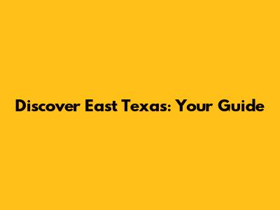 Discover East Texas: Your Guide