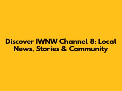 Discover IWNW Channel 8: Local News, Stories & Community