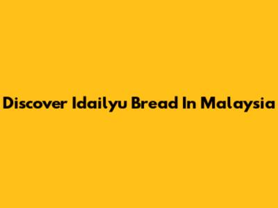 Discover Idailyu Bread In Malaysia