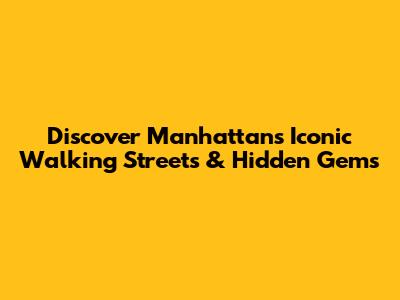 Discover Manhattan's Iconic Walking Streets & Hidden Gems