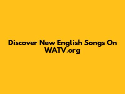 Discover New English Songs On WATV.org