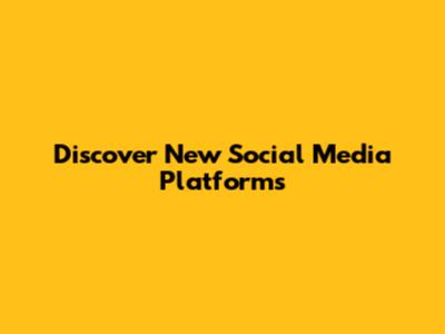 Discover New Social Media Platforms